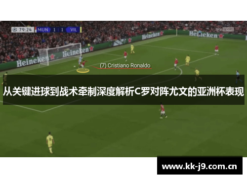 从关键进球到战术牵制深度解析C罗对阵尤文的亚洲杯表现